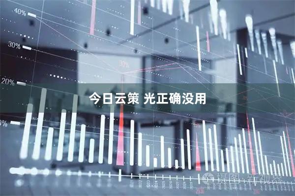 今日云策 光正确没用